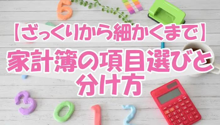 【ざっくりから細かくまで】家計簿の項目の選び方