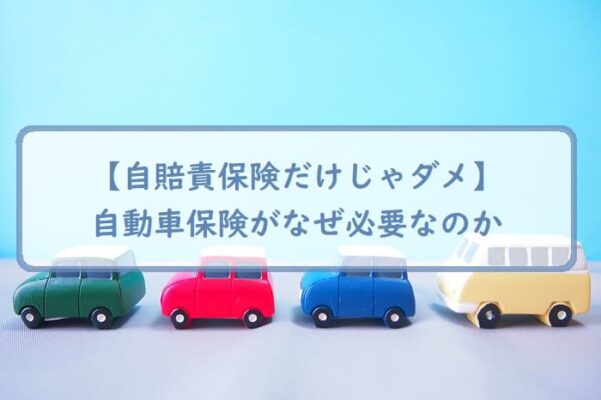 【自賠責保険だけじゃダメ】自動車保険がなぜ必要なのか