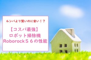 【コスパ良】自動掃除機RoborockS6の性能