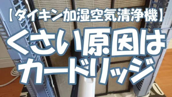 【ダイキン加湿空気清浄機】くさい原因はカードリッジ