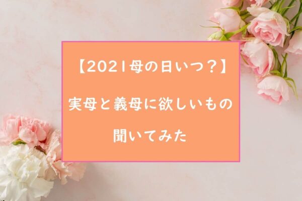 【2021母の日いつ？】実母と義母に欲しいもの聞いてみた