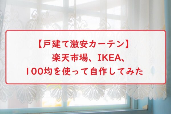 【戸建て激安カーテン】楽天市場、IKEA、100均を使って自作してみた