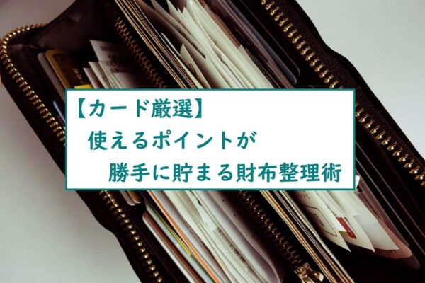 【カード厳選】使えるポイントが勝手に貯まる財布整理術