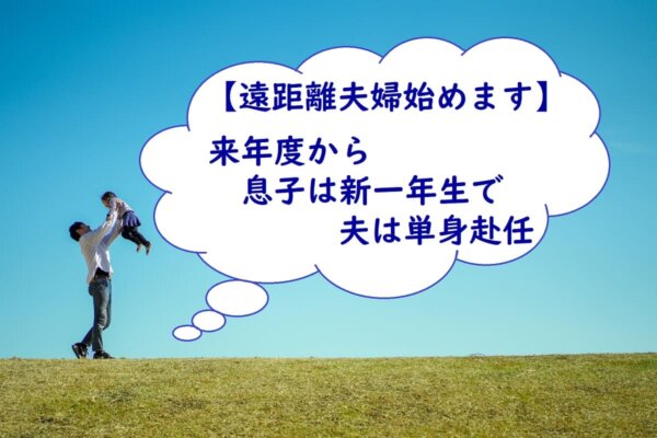 【遠距離夫婦始めます】来年度から息子は新一年生で夫は単身赴任