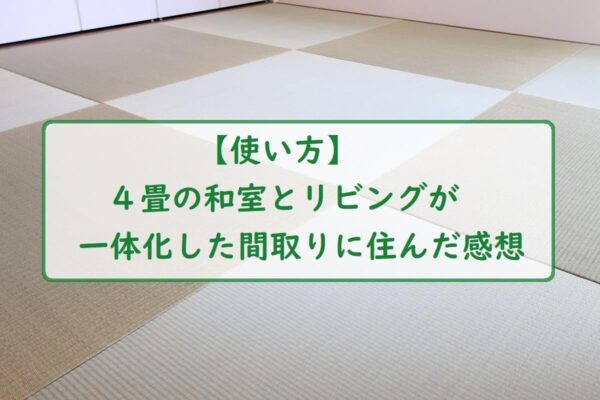 【使い方】４畳の和室とリビングが一体化した間取りに住んだ感想