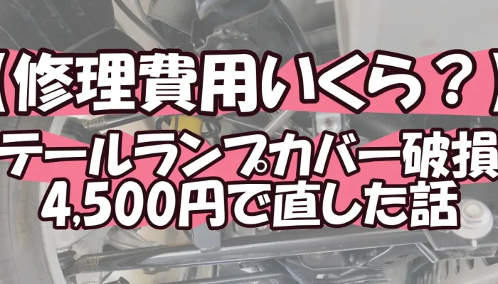 【テールランプカバー破損】修理費用はいくら？4,500円だった話