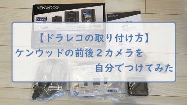 【ドラレコの取り付け方】ケンウッドの前後２カメラを自分でつけてみた