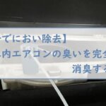 【自分でにおい除去】車内エアコンの臭いを完全に消臭する方法