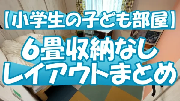 【小学生の子ども部屋】６畳収納なしのレイアウトまとめ
