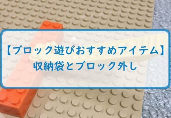 【ブロック遊びおすすめアイテム】収納袋とブロック外し