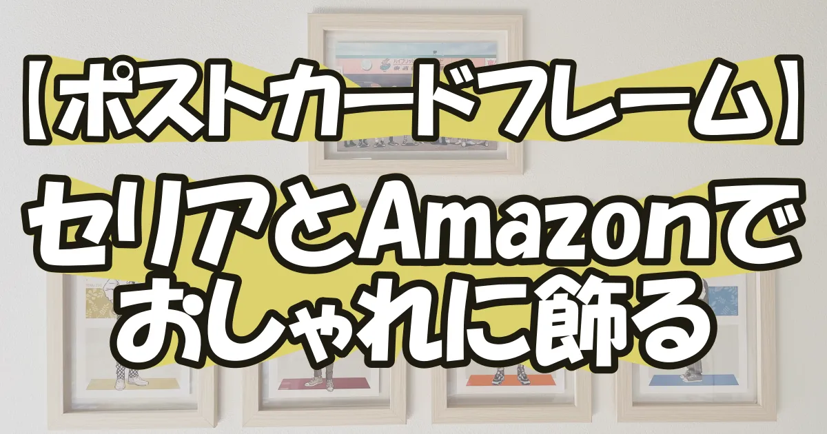 【セリアとAmazon】オタクが手軽に飾るおしゃれなポストカードフレーム