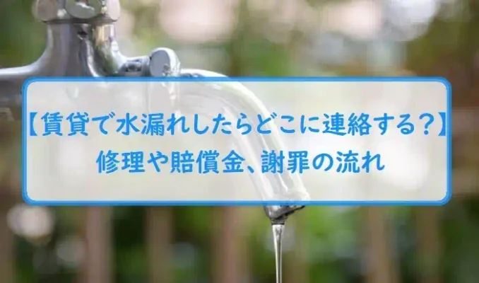 【賃貸で水漏れしたらどこに連絡する？】修理や賠償金、謝罪の流れ