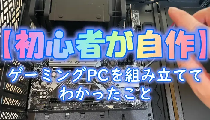 【初心者が自作】ゲーミングPCを組み立ててわかったこと