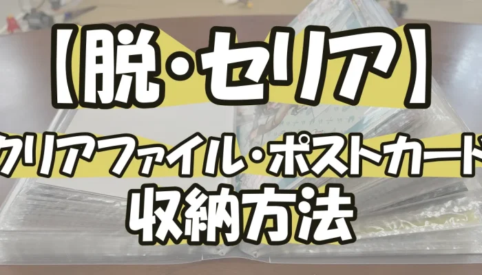 【クリアファイル・ポストカード収納】セリアをやめたオタクの本音
