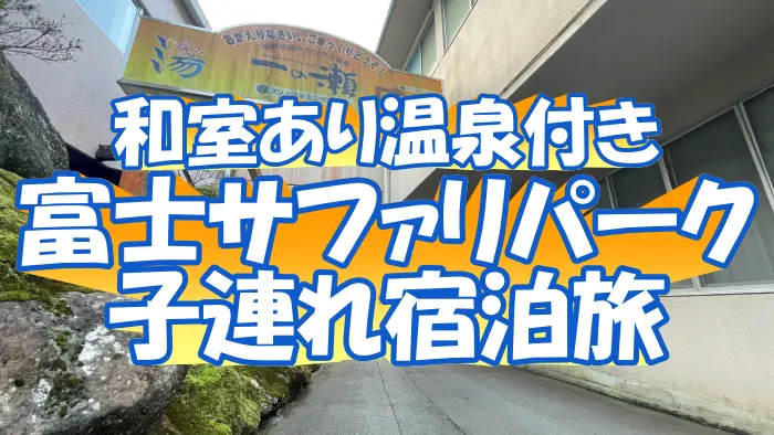 和室あり温泉付きの 富士サファリパーク子連れ宿泊旅